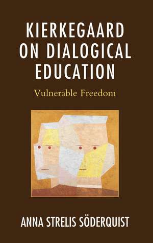 Kierkegaard on Dialogical Education: Vulnerable Freedom de Anna Strelis Soderquist