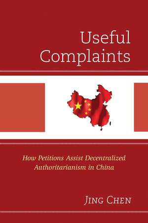 Useful Complaints: How Petitions Assist Decentralized Authoritarianism in China de Jing Chen