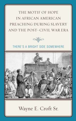 Motif of Hope in African American Preaching during Slavery and the Post-Civil War Era de Wayne E.Sr. Croft