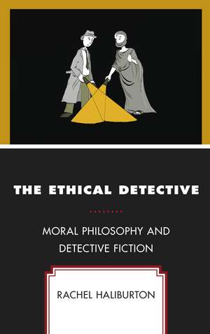 The Ethical Detective: Moral Philosophy and Detective Fiction de Rachel Haliburton