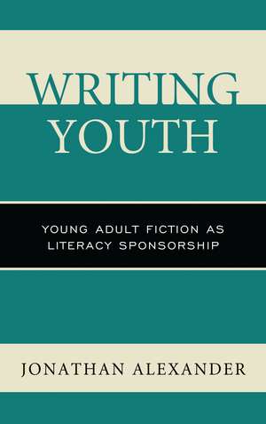 Writing Youth: Young Adult Fiction as Literacy Sponsorship de Jonathan Alexander