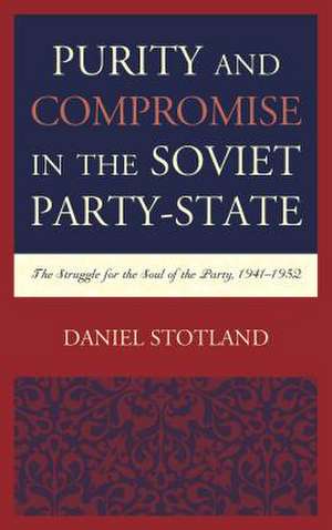 Purity and Compromise in the Soviet Party-State de Daniel Stotland