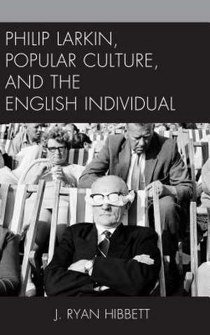 Philip Larkin, Popular Culture, and the English Individual de J. Ryan Hibbett