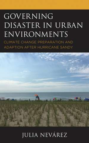 Governing Disaster in Urban Environments: Climate Change Preparation and Adaption after Hurricane Sandy de Julia Nevárez