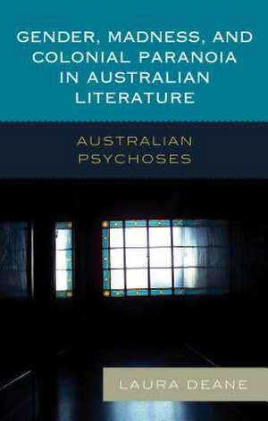 Gender, Madness, and Colonial Paranoia in Australian Literature de Laura Deane