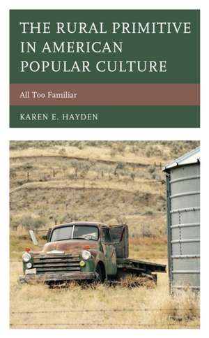 The Rural Primitive in American Popular Culture de Karen E. Hayden