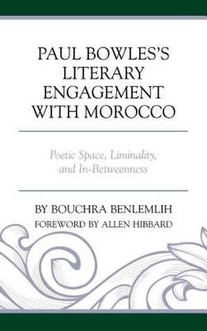 Paul Bowles's Literary Engagement with Morocco de Bouchra Benlemlih