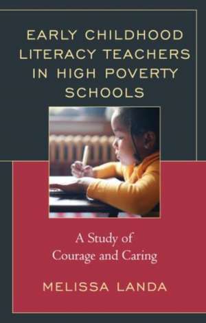 Early Childhood Literacy Teachers in High Poverty Schools de Melissa Landa