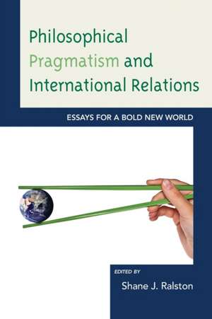 Philosophical Pragmatism and International Relations de Shane J. Ralston