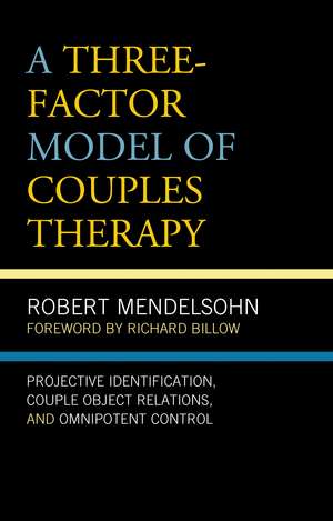 A Three-Factor Model of Couples Therapy: Projective Identification, Couple Object Relations, and Omnipotent Control de Robert Mendelsohn