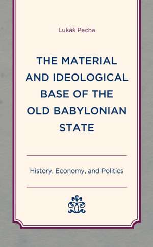 Material and Ideological Base of the Old Babylonian State de Lukas Pecha