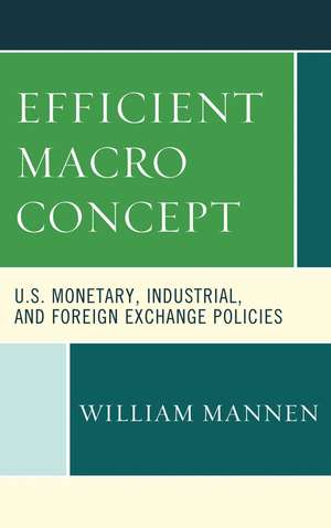 Efficient Macro Concept: U.S. Monetary, Industrial, and Foreign Exchange Policies de William Mannen