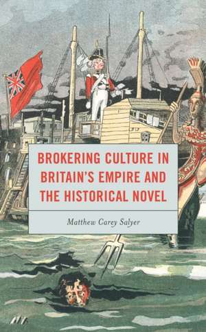 Brokering Culture in Britain's Empire and the Historical Novel de Matthew C. Salyer