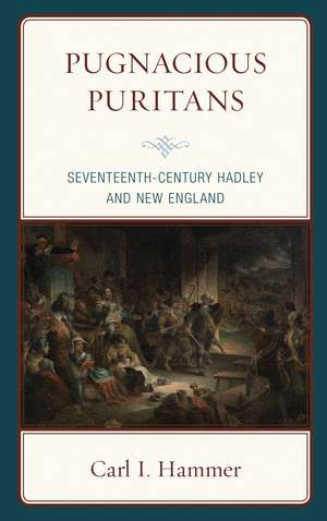 Pugnacious Puritans: Seventeenth-Century Hadley and New England de Carl I. Hammer