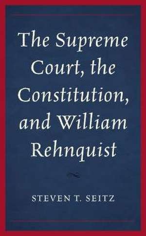 Supreme Court, the Constitution, and William Rehnquist de Steven T. Seitz