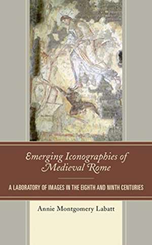 Emerging Iconographies of Medieval Rome de Annie Montgomery Labatt