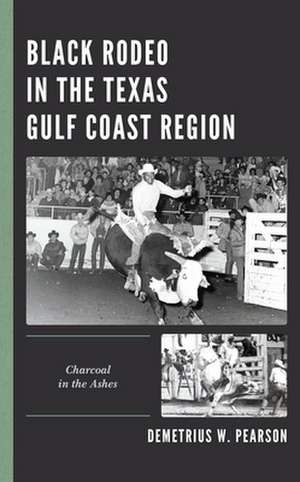 Black Rodeo in the Texas Gulf Coast Region de Demetrius W. Pearson