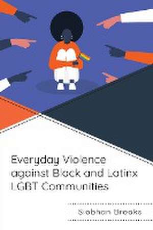 Everyday Violence against Black and Latinx LGBT Communities de Siobhan Brooks