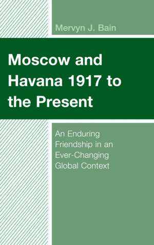 Moscow and Havana 1917 to the Present de Mervyn J. Bain