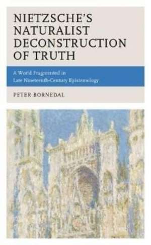 Bornedal, P: Nietzsche's Naturalist Deconstruction of Truth de Peter Bornedal