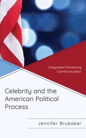 Celebrity and the American Political Process de Jennifer Brubaker