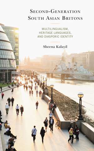 Second-Generation South Asian Britons: Multilingualism, Heritage Languages, and Diasporic Identity de Sheena Kalayil