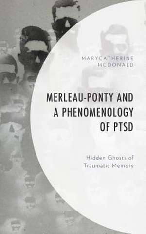 Merleau-Ponty and a Phenomenology of PTSD de MaryCatherine McDonald