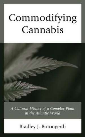 Commodifying Cannabis de Bradley J. Borougerdi