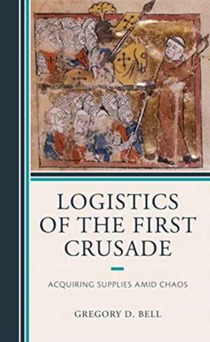 Logistics of the First Crusade de Gregory D. Bell