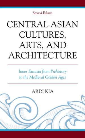 Central Asian Cultures, Arts, and Architecture de Ardi Kia