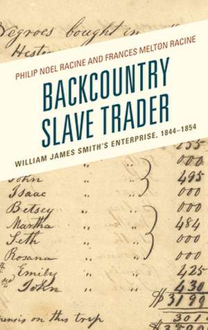 Backcountry Slave Trader: William James Smith's Enterprise, 1844-1854 de Frances Melton Racine