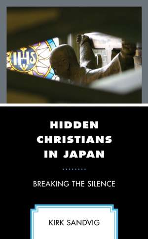 Hidden Christians in Japan: Breaking the Silence de Kirk Sandvig