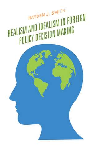 Realism and Idealism in Foreign Policy Decision Making de Hayden J. Smith