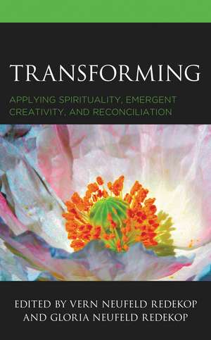 Transforming: Applying Spirituality, Emergent Creativity, and Reconciliation de Vern Neufeld Redekop
