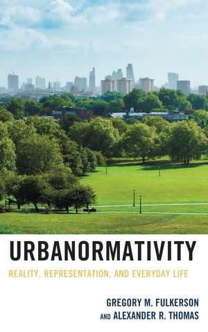 Urbanormativity: Reality, Representation, and Everyday Life de Gregory M. Fulkerson