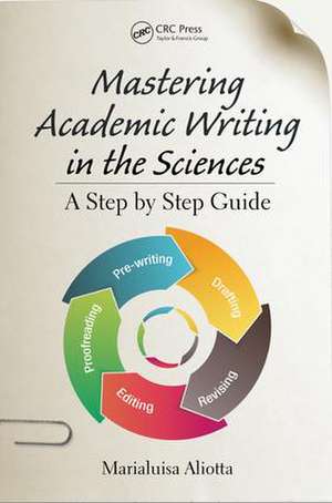 Mastering Academic Writing in the Sciences: A Step-by-Step Guide de Marialuisa Aliotta