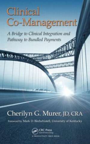 Clinical Co-Management: A Bridge to Clinical Integration and Pathway to Bundled Payments de Cherilyn G. Murer, JD, CRA