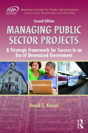 Managing Public Sector Projects: A Strategic Framework for Success in an Era of Downsized Government, Second Edition de David S. Kassel