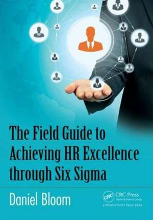 The Field Guide to Achieving HR Excellence through Six Sigma de Daniel Bloom