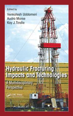 Hydraulic Fracturing Impacts and Technologies: A Multidisciplinary Perspective de Venki Uddameri