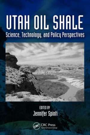 Utah Oil Shale: Science, Technology, and Policy Perspectives de Jennifer Spinti