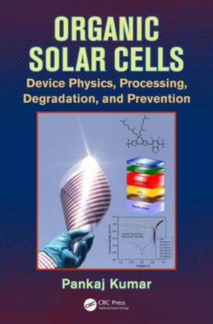 Organic Solar Cells: Device Physics, Processing, Degradation, and Prevention de Pankaj Kumar