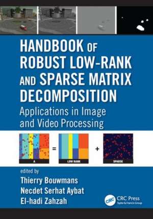 Handbook of Robust Low-Rank and Sparse Matrix Decomposition: Applications in Image and Video Processing de Thierry Bouwmans