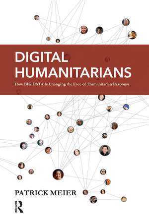 Digital Humanitarians: How Big Data Is Changing the Face of Humanitarian Response de Patrick Meier