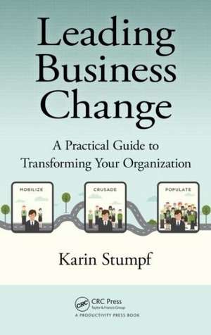 Leading Business Change: A Practical Guide to Transforming Your Organization de Karin Stumpf