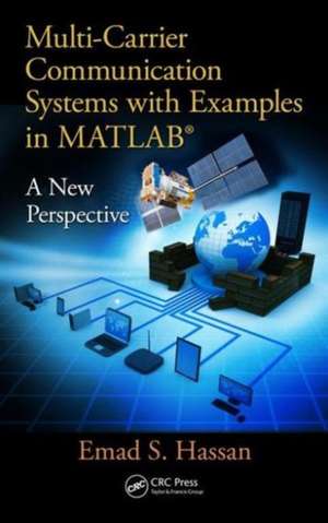 Multi-Carrier Communication Systems with Examples in MATLAB®: A New Perspective de Emad Hassan