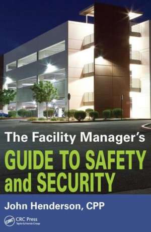 The Facility Manager's Guide to Safety and Security de John W. Henderson