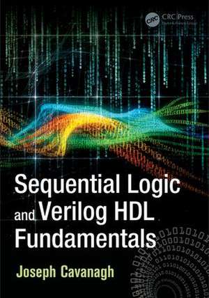 Sequential Logic and Verilog HDL Fundamentals de Joseph Cavanagh