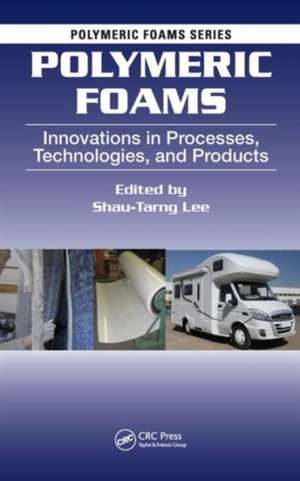 Polymeric Foams: Innovations in Processes, Technologies, and Products de Shau-Tarng Lee