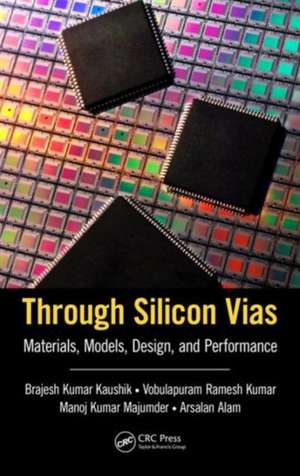 Through Silicon Vias: Materials, Models, Design, and Performance de Brajesh Kumar Kaushik